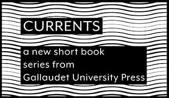 Logo for “CURRENTS: a new short book series by Gallaudet University Press” at http://gupress.gallaudet.edu/currents.html