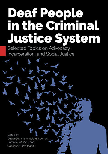Cover features the image of a blue human form, standing, with blue birds emerging and flying up and away from the body, against a black background. White text reads: Deaf People in the Criminal Justice System, Selected Topics on Advocacy, Incarceration, and Social Justice. Edited by Debra Guthmann, Gabriel I. Lomas, Damara Goff Paris, and Gabriel A. 'Tony' Martin.