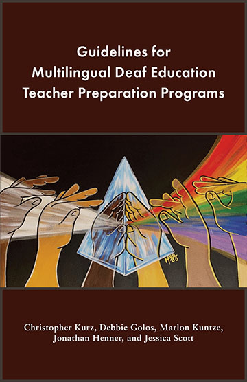 Title: Guidelines for Multilingual Deaf Education Teacher Preparation Programs, Christopher Kurz, Debbie Golos, Marlon Kuntze, Jonathan Henner, and Jessica Scott